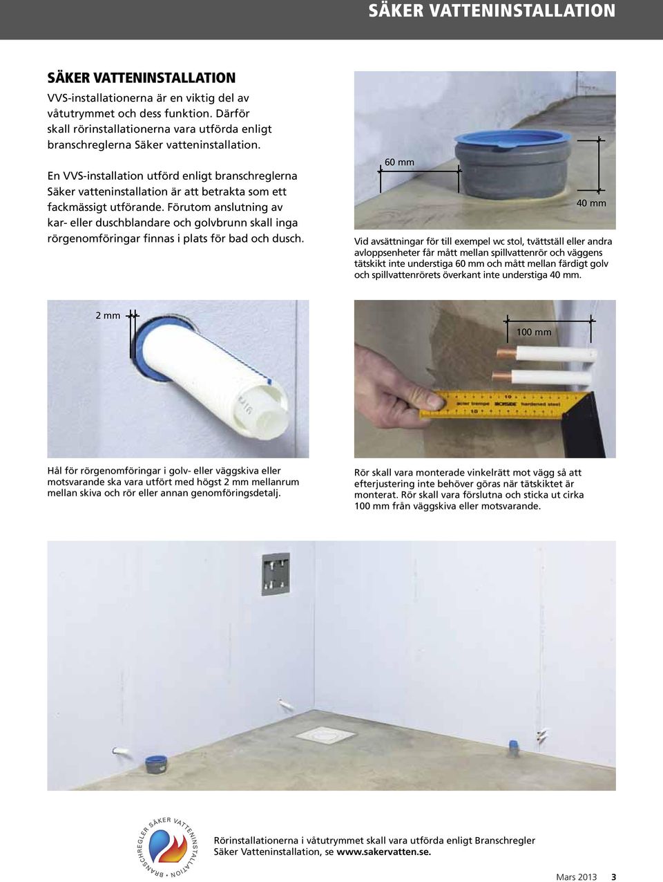 En VVS-installation utförd enligt branschreglerna Säker vatteninstallation är att betrakta som ett fackmässigt utförande.