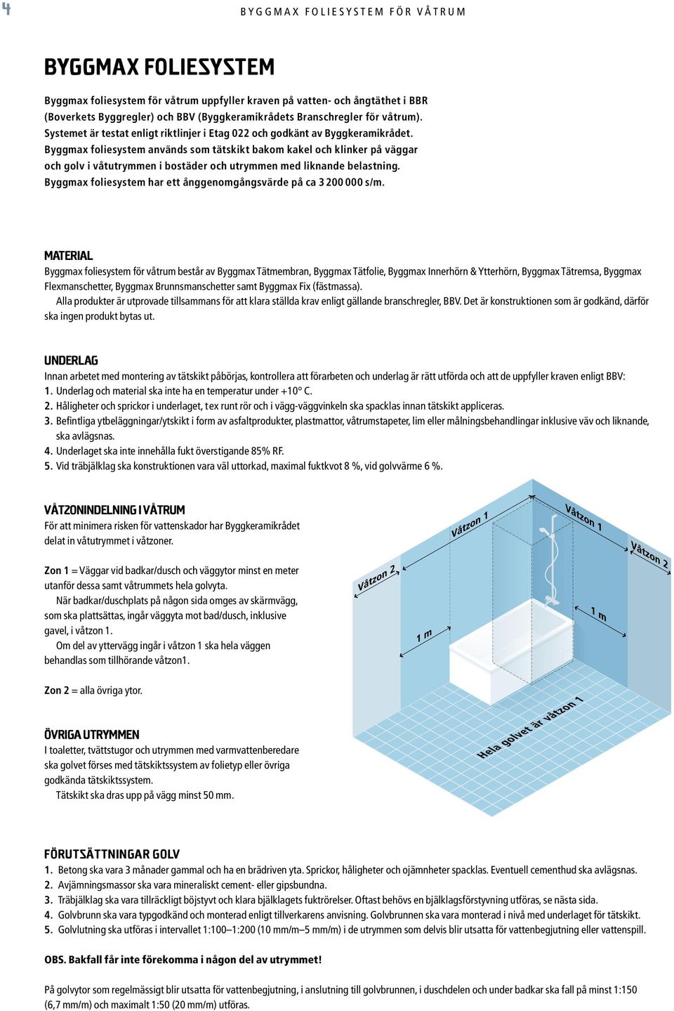 Byggmax foliesystem används som tätskikt bakom kakel och klinker på väggar och i våtutrymmen i bostäder och utrymmen med liknande belastning.