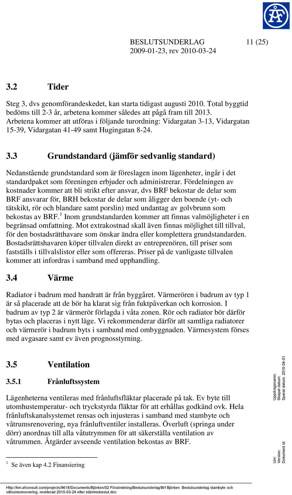 13, Vidargatan 15-39, Vidargatan 41-49 samt Hugingatan 8-24. 3.