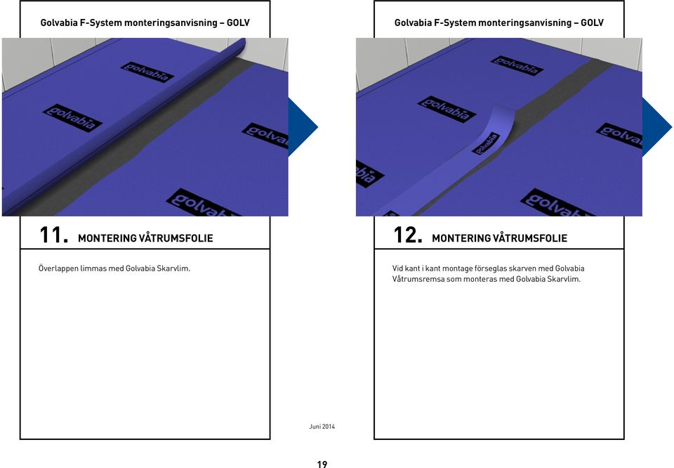 MONTERING VÅTRUMSFOLIE Överlappen limmas med Golvabia Skarvlim.