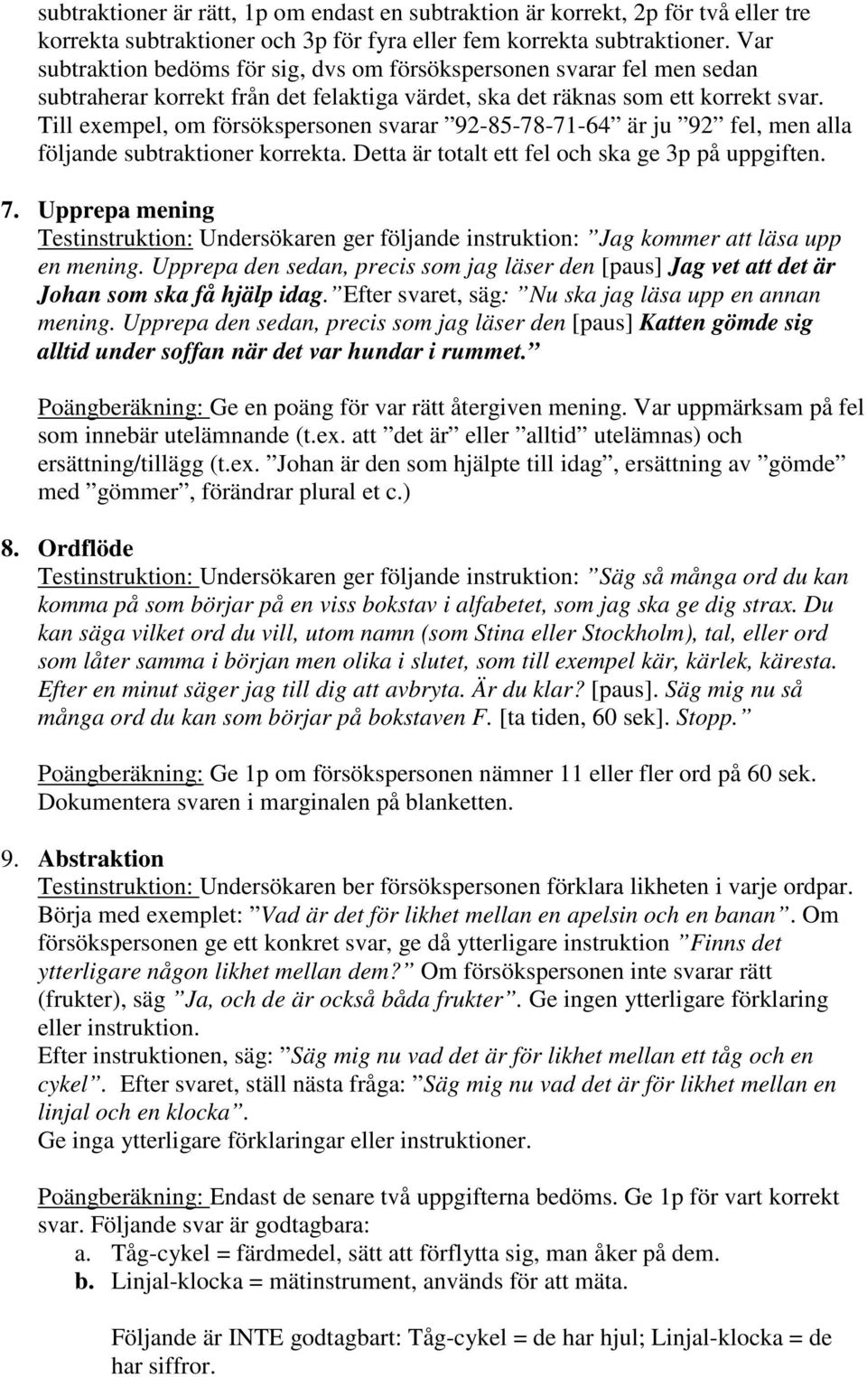 Till exempel, om försökspersonen svarar 92-85-78-71-64 är ju 92 fel, men alla följande subtraktioner korrekta. Detta är totalt ett fel och ska ge 3p på uppgiften. 7.