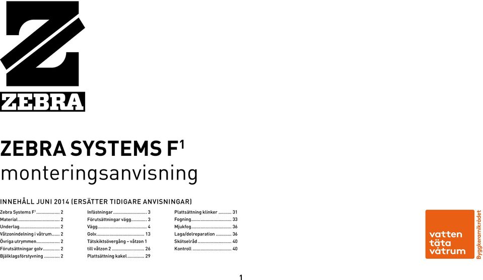 .. 2 Infästningar... 3 Förutsättningar vägg... 3 Vägg... 4 Golv... 13 Tätskiktsövergång våtzon 1 till våtzon 2.