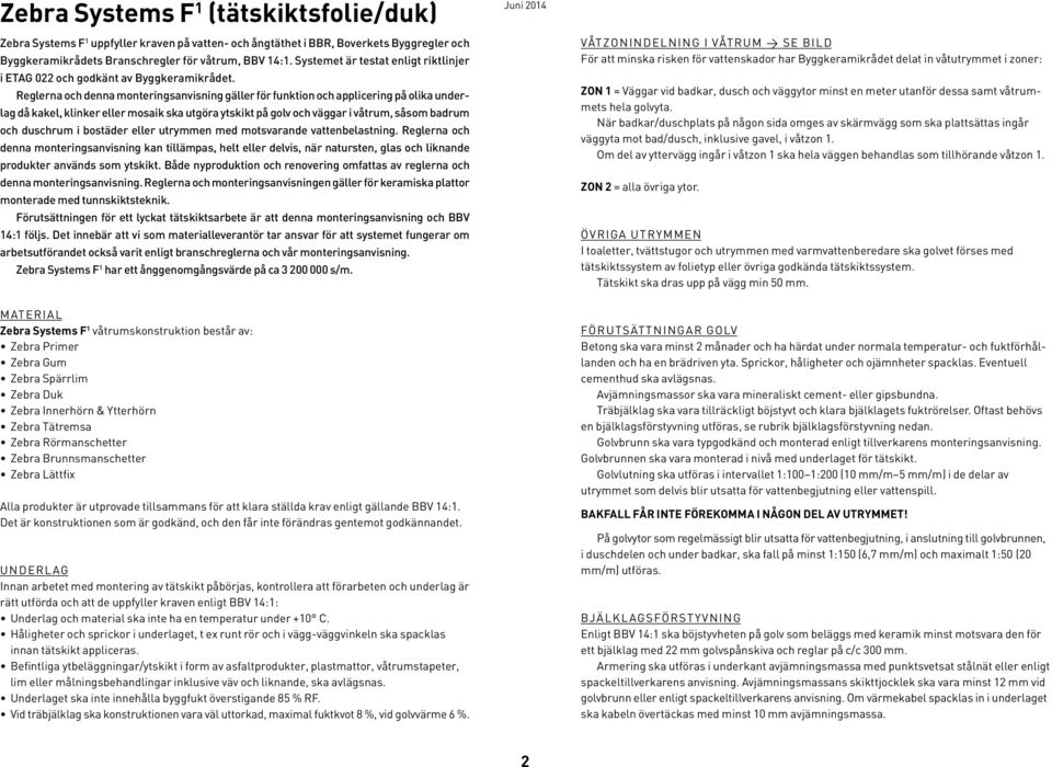 Reglerna och denna monteringsanvisning gäller för funktion och applicering på olika underlag då kakel, klinker eller mosaik ska utgöra ytskikt på golv och väggar i våtrum, såsom badrum och duschrum i