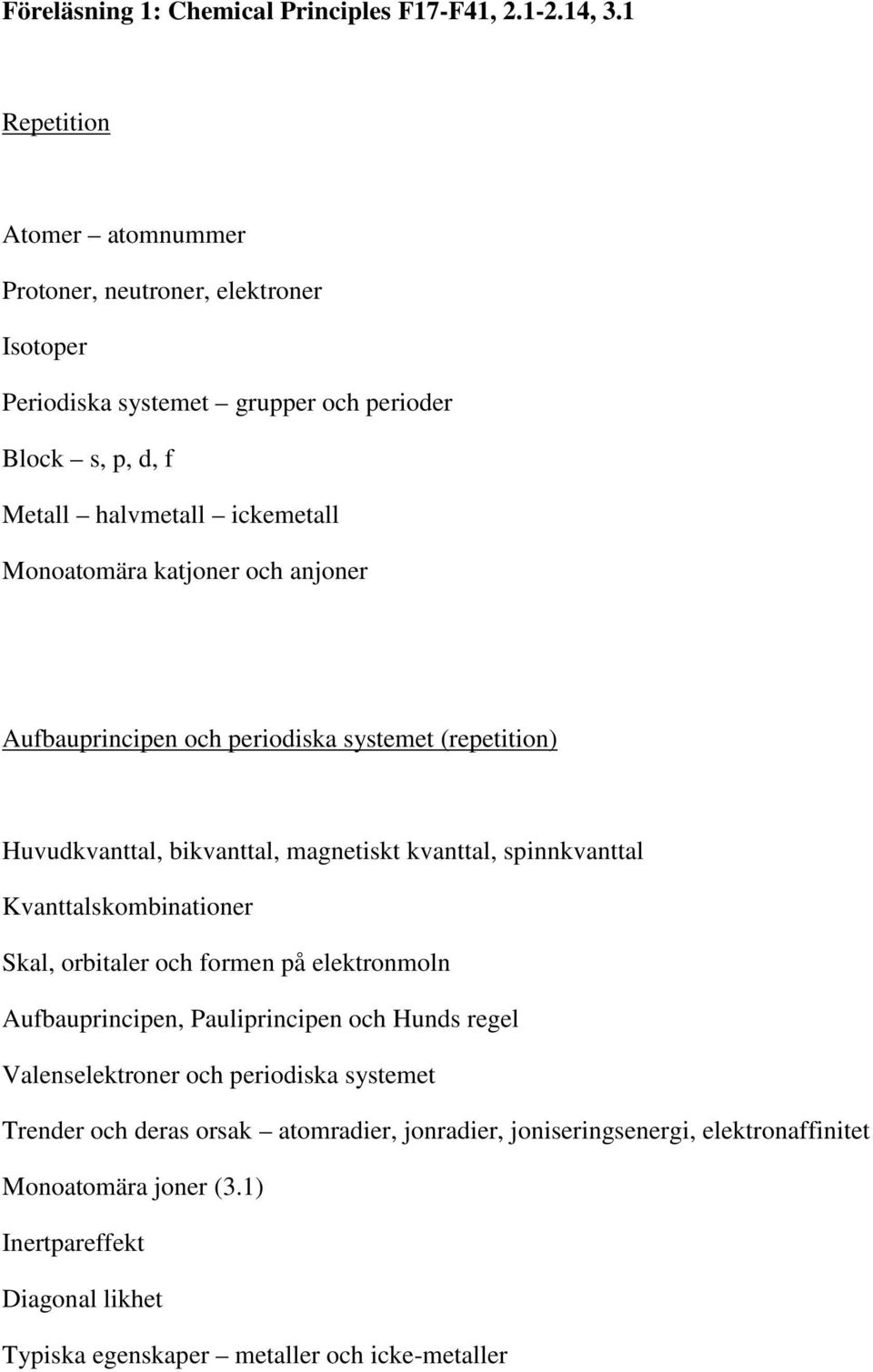 katjoner och anjoner Aufbauprincipen och periodiska systemet (repetition) Huvudkvanttal, bikvanttal, magnetiskt kvanttal, spinnkvanttal Kvanttalskombinationer Skal, orbitaler