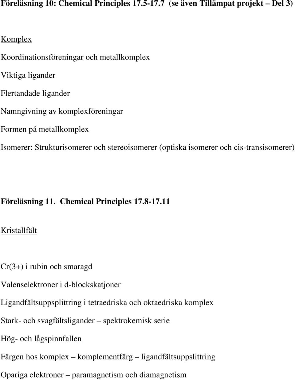 metallkomplex Isomerer: Strukturisomerer och stereoisomerer (optiska isomerer och cis-transisomerer) Föreläsning 11. Chemical Principles 17.8-17.