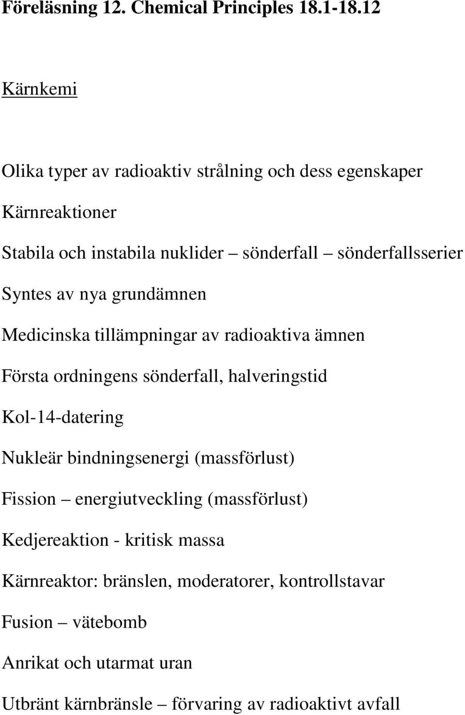 sönderfallsserier Syntes av nya grundämnen Medicinska tillämpningar av radioaktiva ämnen Första ordningens sönderfall, halveringstid