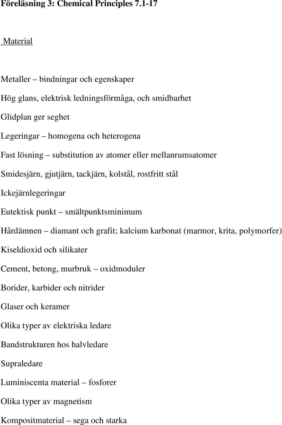 substitution av atomer eller mellanrumsatomer Smidesjärn, gjutjärn, tackjärn, kolstål, rostfritt stål Ickejärnlegeringar Eutektisk punkt smältpunktsminimum Hårdämnen diamant och