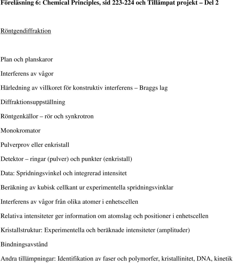 integrerad intensitet Beräkning av kubisk cellkant ur experimentella spridningsvinklar Interferens av vågor från olika atomer i enhetscellen Relativa intensiteter ger information om atomslag