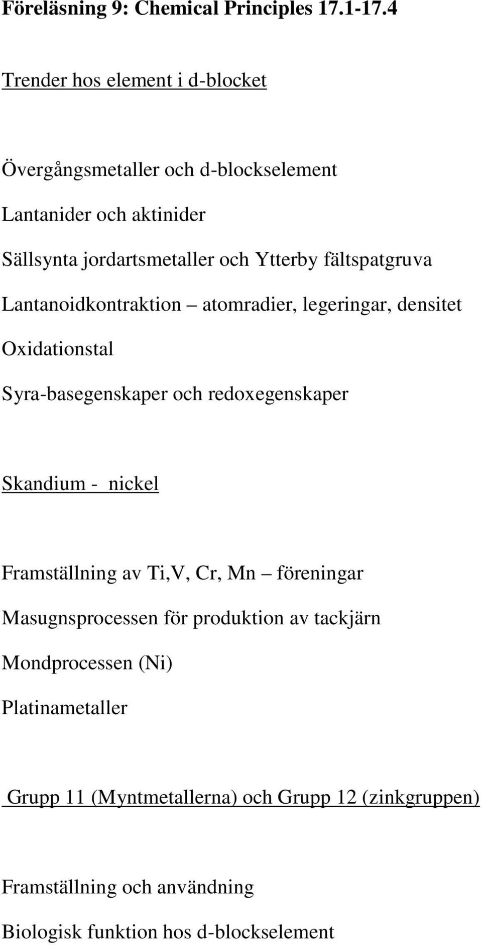 fältspatgruva Lantanoidkontraktion atomradier, legeringar, densitet Oxidationstal Syra-basegenskaper och redoxegenskaper Skandium - nickel