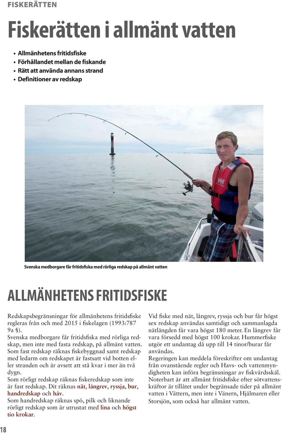 Svenska medborgare får fritidsfiska med rörliga redskap, men inte med fasta redskap, på allmänt vatten.