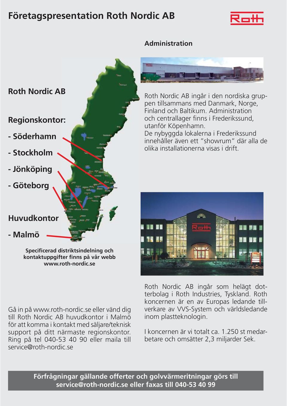 - Jönköping - Göteborg Huvudkontor - Malmö Specificerad distriktsindelning och kontaktuppgifter finns på vår webb www.roth-nordic.