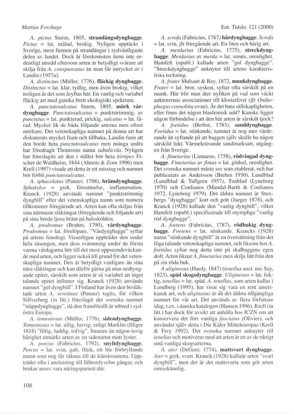 Distinctus = 1at. klar, tydlig, men även brokig, vilket troligen är det som åsyftas här. En vanlig och variabel fläckig :rt med ganska brett ekologiskt spektrum. A. punctatosulcalz.