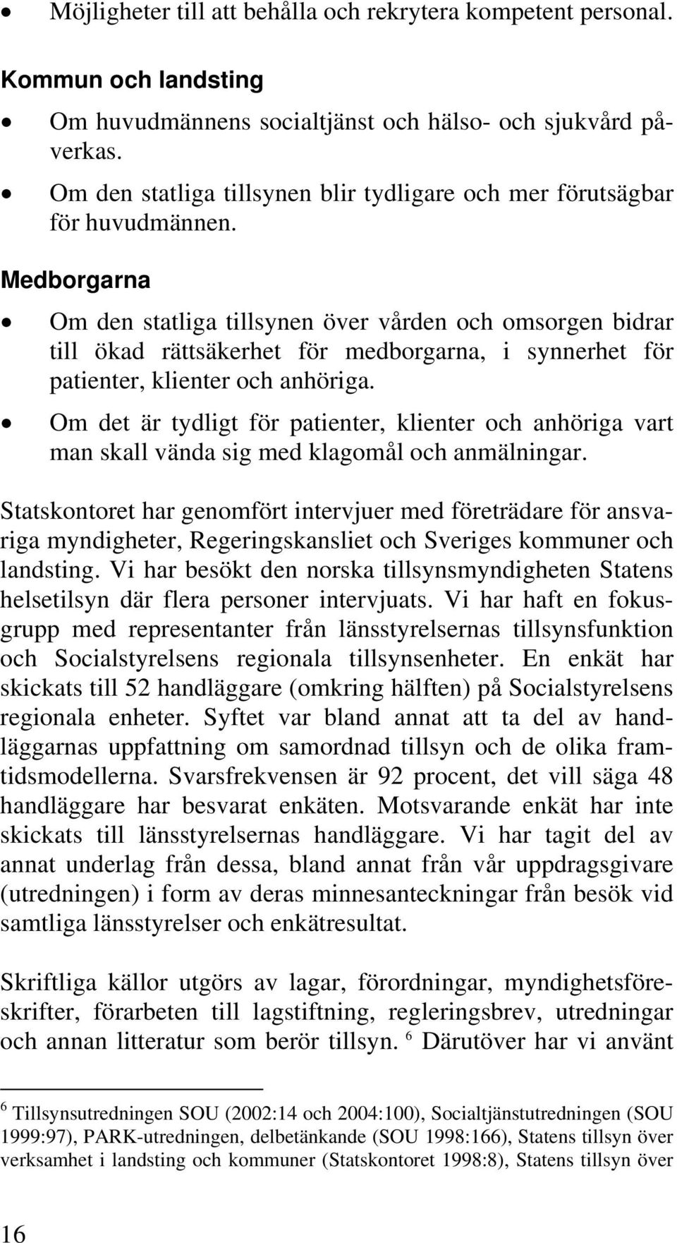 Medborgarna Om den statliga tillsynen över vården och omsorgen bidrar till ökad rättsäkerhet för medborgarna, i synnerhet för patienter, klienter och anhöriga.