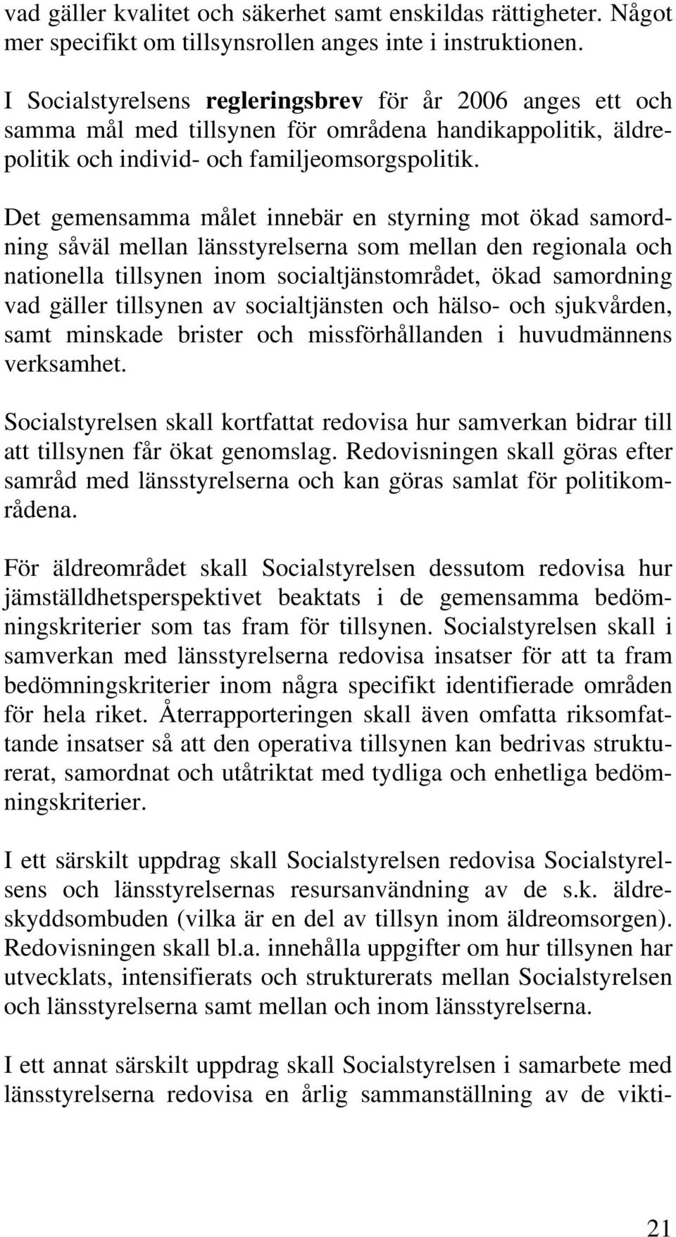 Det gemensamma målet innebär en styrning mot ökad samordning såväl mellan länsstyrelserna som mellan den regionala och nationella tillsynen inom socialtjänstområdet, ökad samordning vad gäller