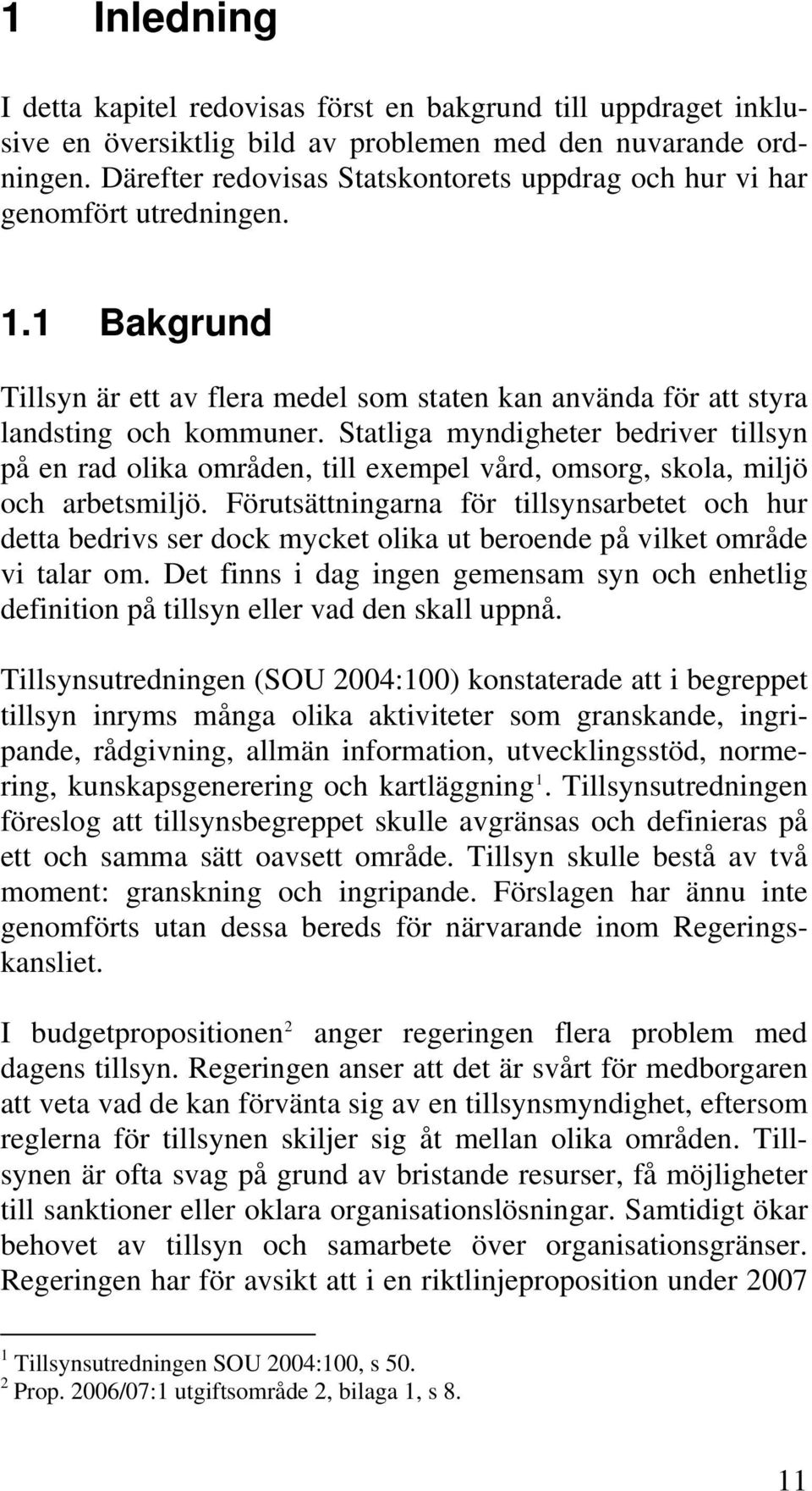 Statliga myndigheter bedriver tillsyn på en rad olika områden, till exempel vård, omsorg, skola, miljö och arbetsmiljö.