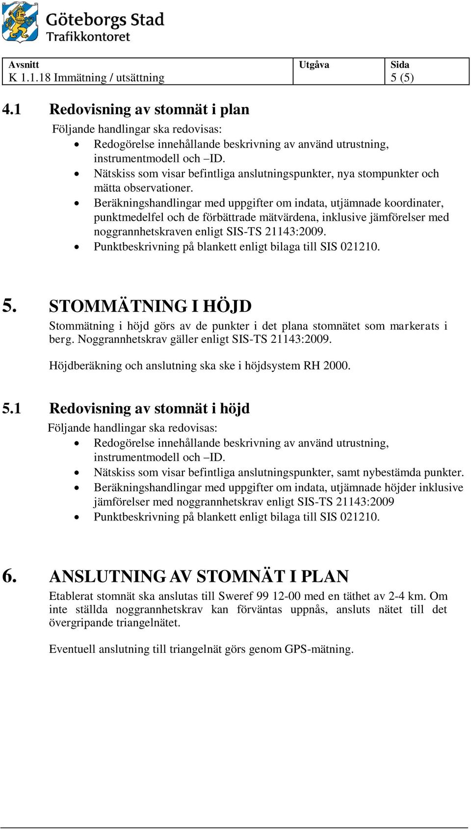 Beräkningshandlingar med uppgifter om indata, utjämnade koordinater, punktmedelfel och de förbättrade mätvärdena, inklusive jämförelser med noggrannhetskraven enligt SIS-TS 21143:2009.