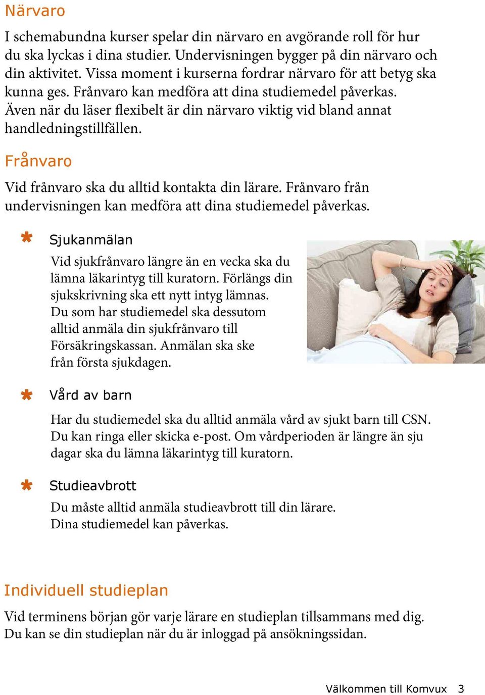 Även när du läser flexibelt är din närvaro viktig vid bland annat handledningstillfällen. Frånvaro Vid frånvaro ska du alltid kontakta din lärare.