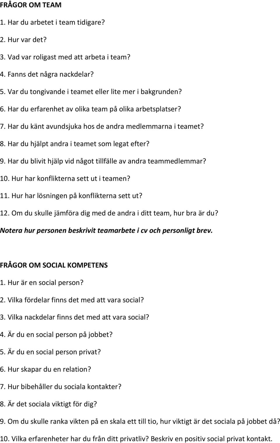 Har du blivit hjälp vid något tillfälle av andra teammedlemmar? 10. Hur har konflikterna sett ut i teamen? 11. Hur har lösningen på konflikterna sett ut? 12.