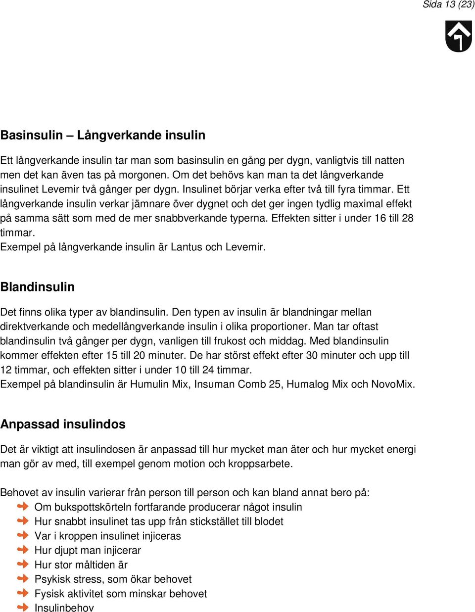 Ett långverkande insulin verkar jämnare över dygnet och det ger ingen tydlig maximal effekt på samma sätt som med de mer snabbverkande typerna. Effekten sitter i under 16 till 28 timmar.