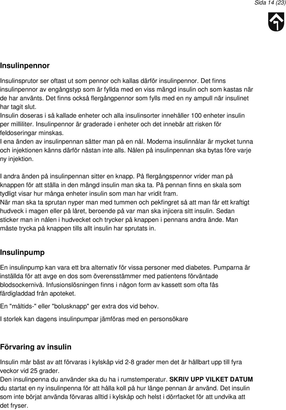 Insulin doseras i så kallade enheter och alla insulinsorter innehåller 100 enheter insulin per milliliter. Insulinpennor är graderade i enheter och det innebär att risken för feldoseringar minskas.