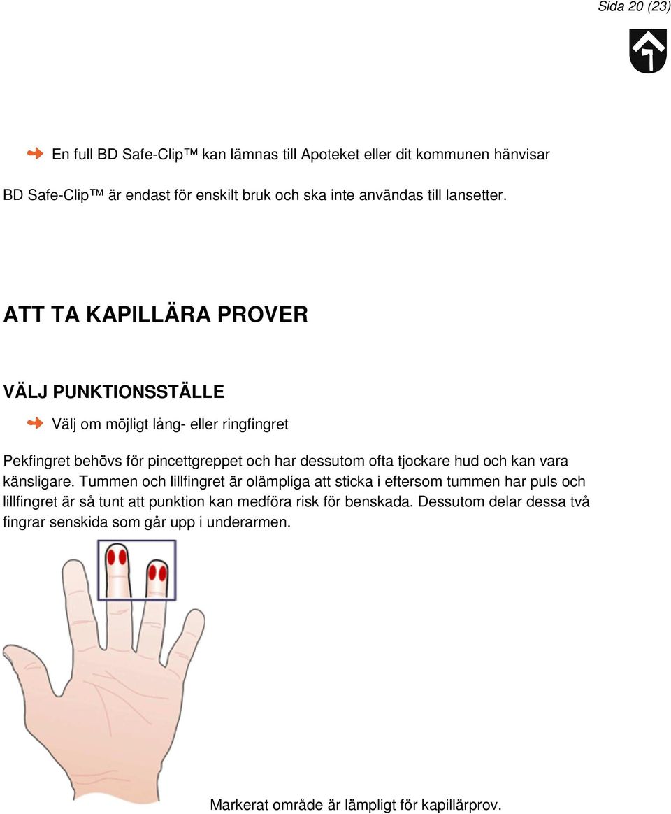 ATT TA KAPILLÄRA PROVER VÄLJ PUNKTIONSSTÄLLE Välj om möjligt lång- eller ringfingret Pekfingret behövs för pincettgreppet och har dessutom ofta