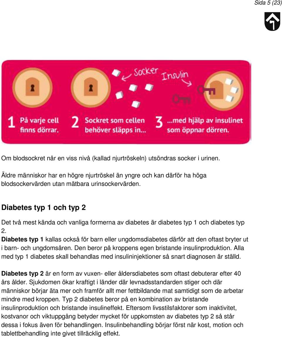 Diabetes typ 1 och typ 2 Det två mest kända och vanliga formerna av diabetes är diabetes typ 1 och diabetes typ 2.