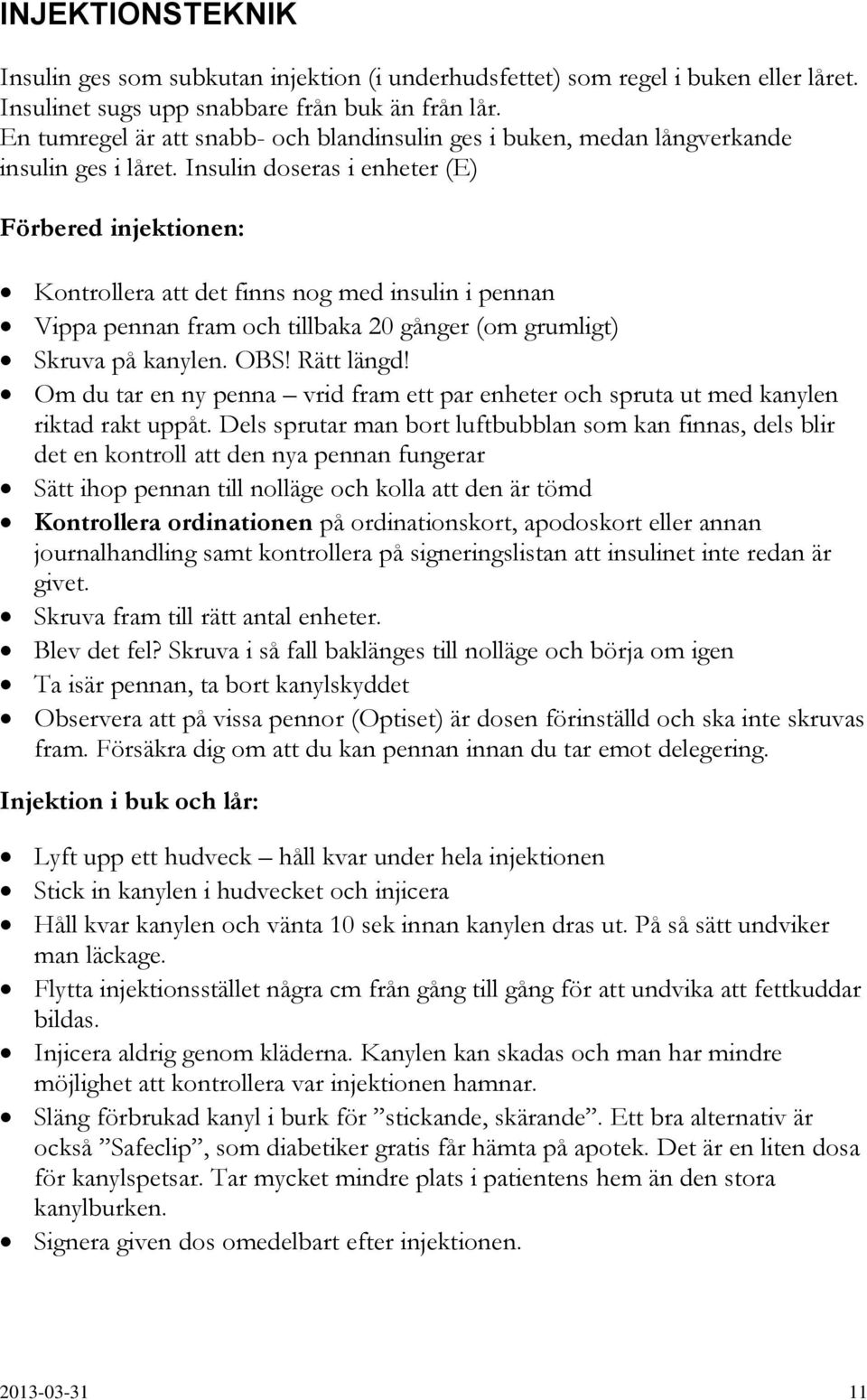 Insulin doseras i enheter (E) Förbered injektionen: Kontrollera att det finns nog med insulin i pennan Vippa pennan fram och tillbaka 20 gånger (om grumligt) Skruva på kanylen. OBS! Rätt längd!