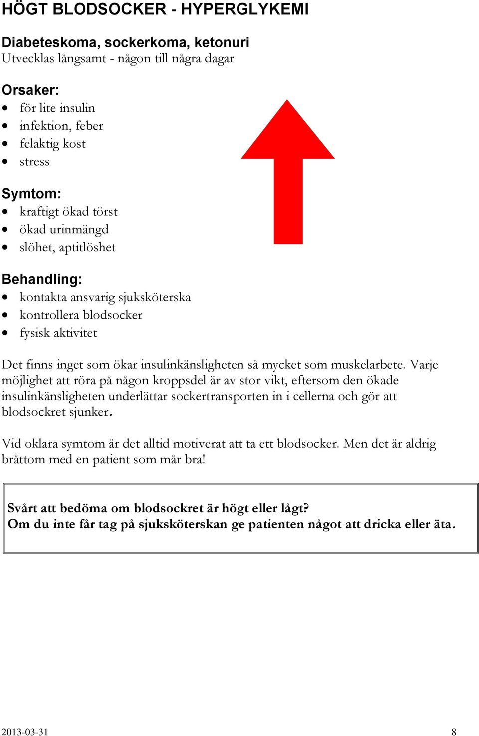 Varje möjlighet att röra på någon kroppsdel är av stor vikt, eftersom den ökade insulinkänsligheten underlättar sockertransporten in i cellerna och gör att blodsockret sjunker.