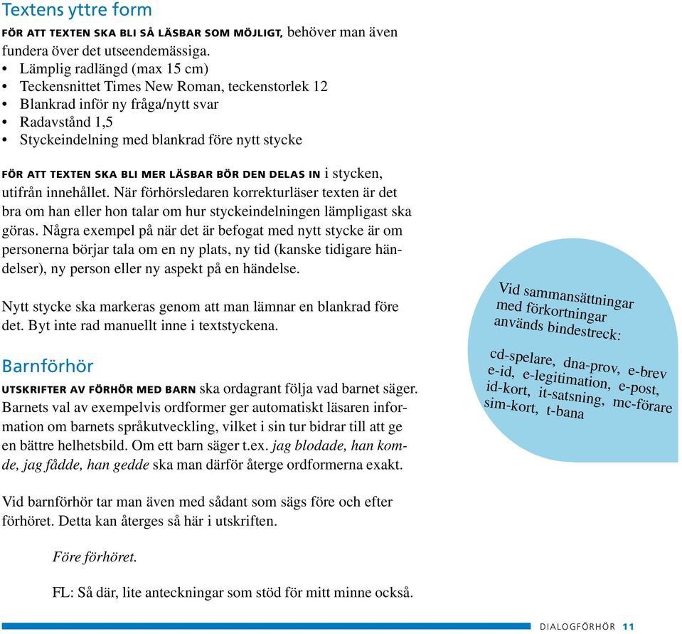 läsbar bör den delas in i stycken, utifrån innehållet. När förhörsledaren korrekturläser texten är det bra om han eller hon talar om hur styckeindelningen lämpligast ska göras.