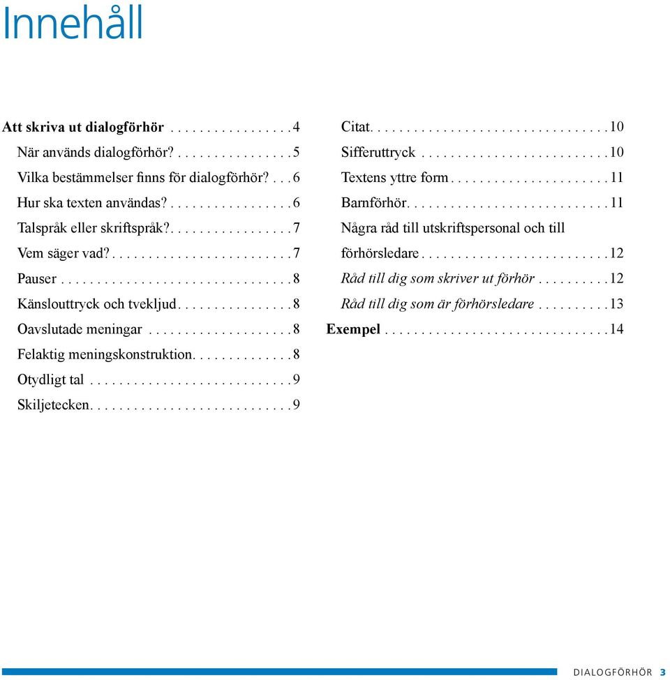 ................... 8 Felaktig meningskonstruktion..............8 Otydligt tal............................ 9 Skiljetecken........................... 9 Citat................................ 10 Sifferuttryck.