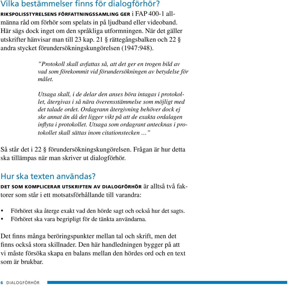 Protokoll skall avfattas så, att det ger en trogen bild av vad som förekommit vid förundersökningen av betydelse för målet.