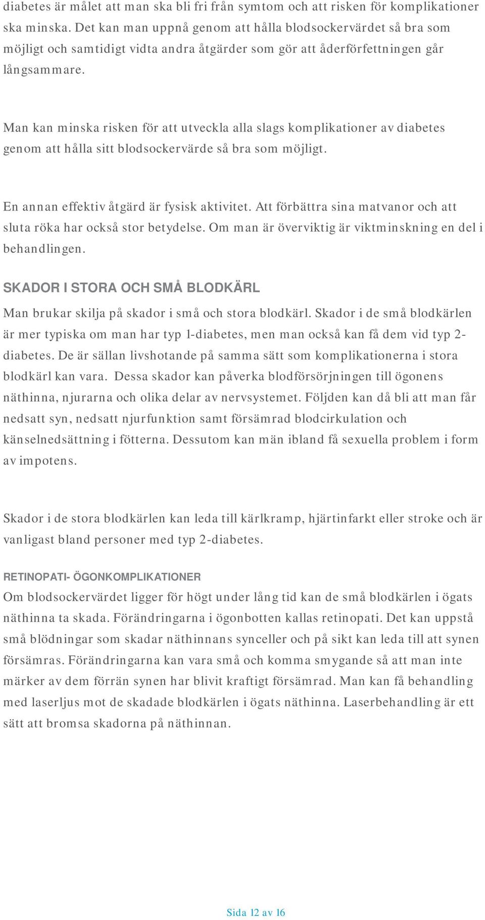 Man kan minska risken för att utveckla alla slags komplikationer av diabetes genom att hålla sitt blodsockervärde så bra som möjligt. En annan effektiv åtgärd är fysisk aktivitet.