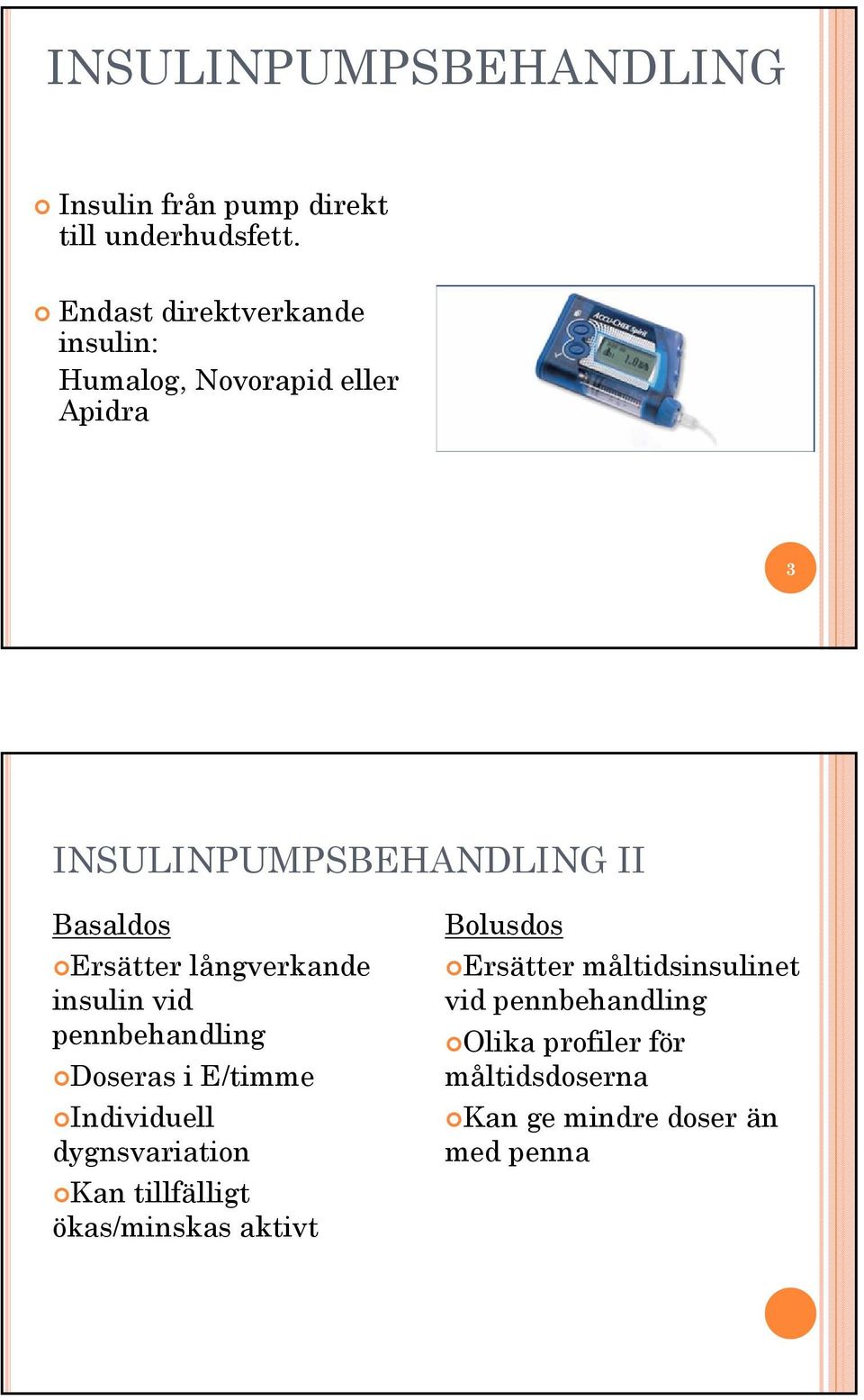 Ersätter långverkande insulin vid pennbehandling Doseras i E/timme Individuell dygnsvariation Kan