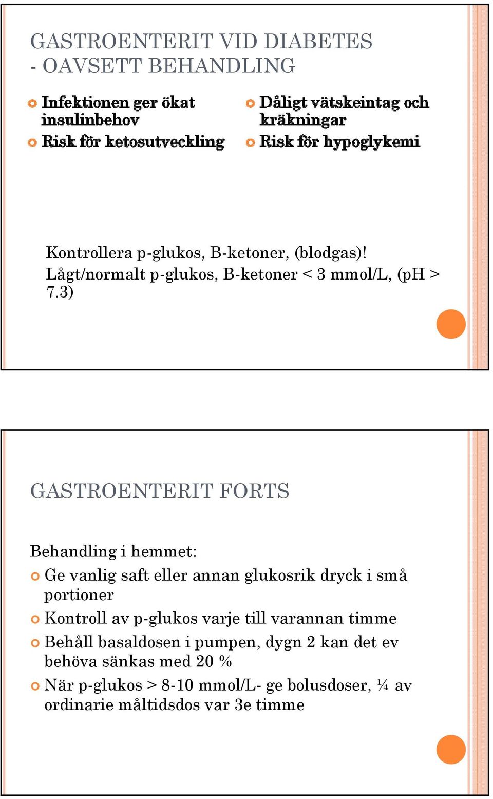 3) GASTROENTERIT FORTS Behandling i hemmet: Ge vanlig saft eller annan glukosrik dryck i små portioner Kontroll