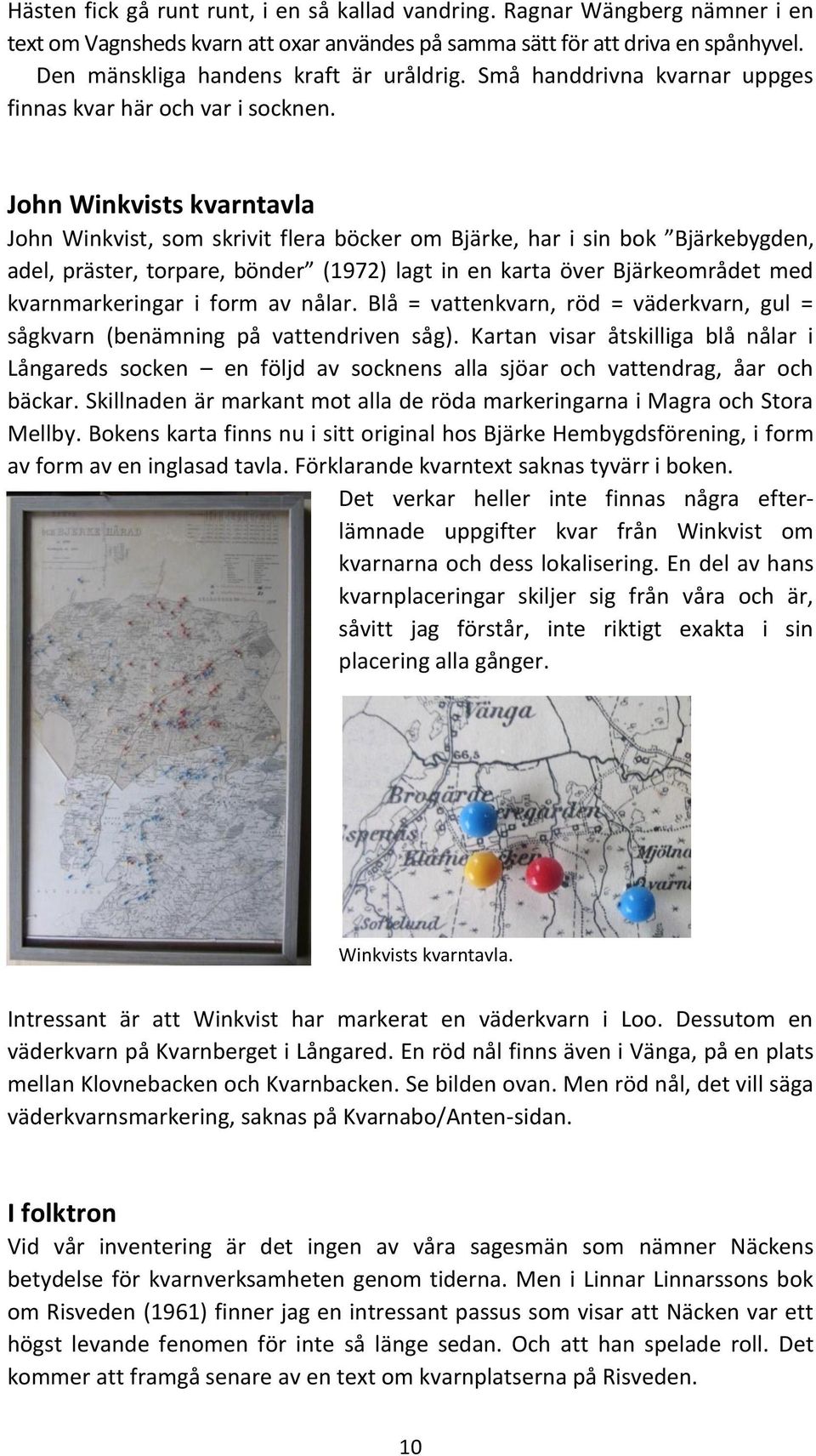 John Winkvists kvarntavla John Winkvist, som skrivit flera böcker om Bjärke, har i sin bok Bjärkebygden, adel, präster, torpare, bönder (1972) lagt in en karta över Bjärkeområdet med kvarnmarkeringar