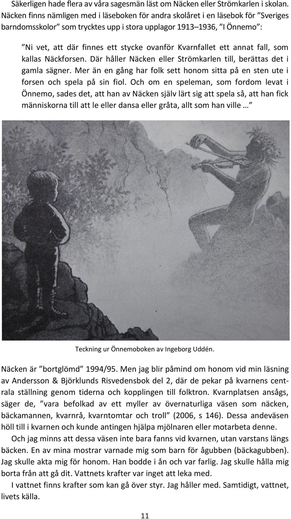Kvarnfallet ett annat fall, som kallas Näckforsen. Där håller Näcken eller Strömkarlen till, berättas det i gamla sägner.