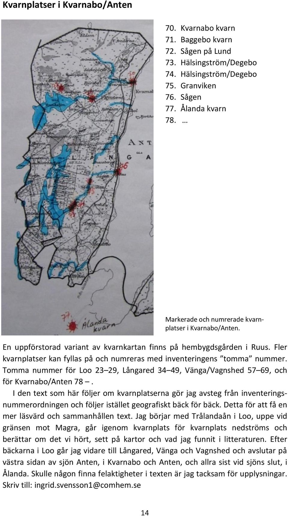 Fler kvarnplatser kan fyllas på och numreras med inventeringens tomma nummer. Tomma nummer för Loo 23 29, Långared 34 49, Vänga/Vagnshed 57 69, och för Kvarnabo/Anten 78.