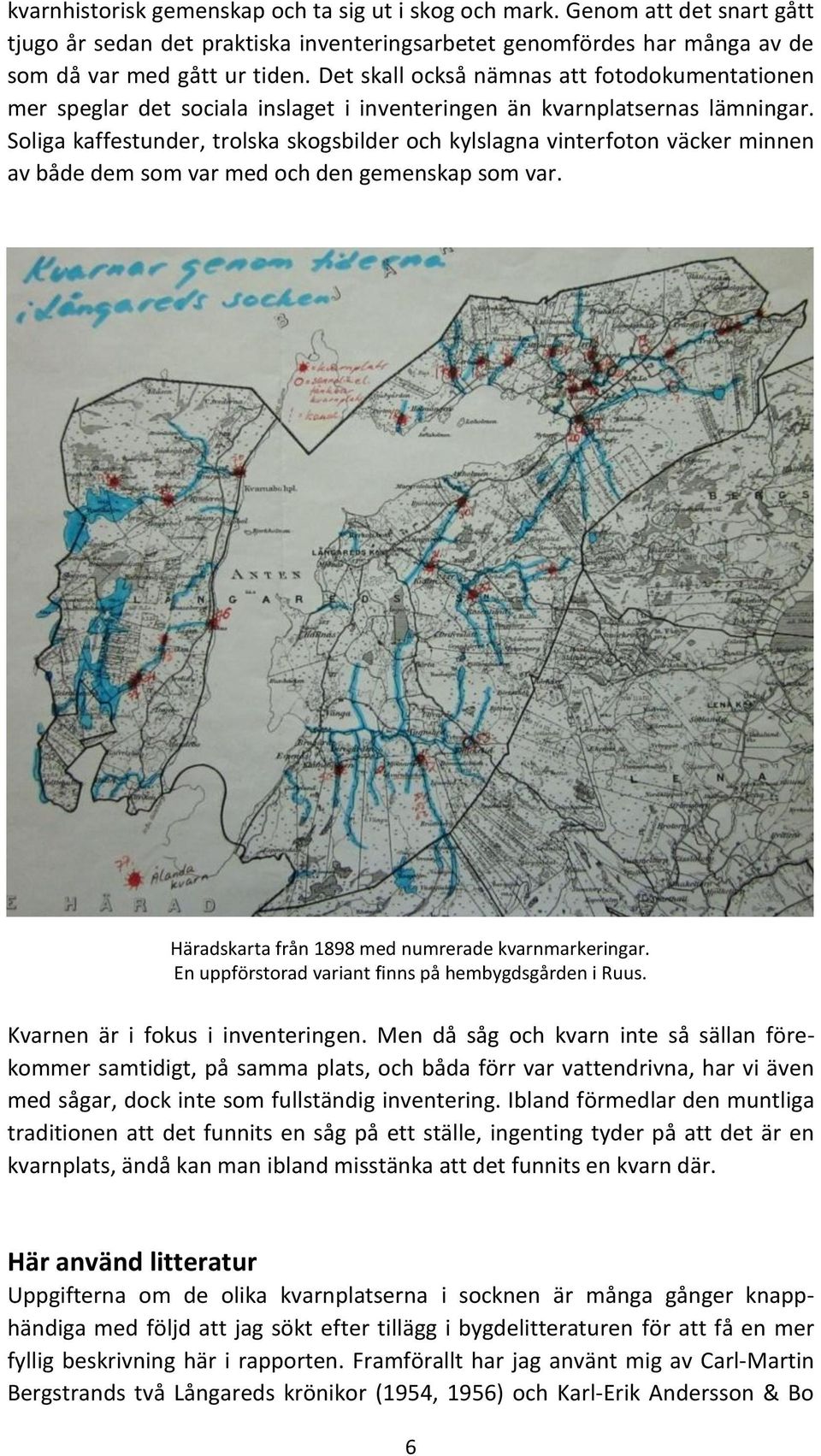 Soliga kaffestunder, trolska skogsbilder och kylslagna vinterfoton väcker minnen av både dem som var med och den gemenskap som var. Häradskarta från 1898 med numrerade kvarnmarkeringar.