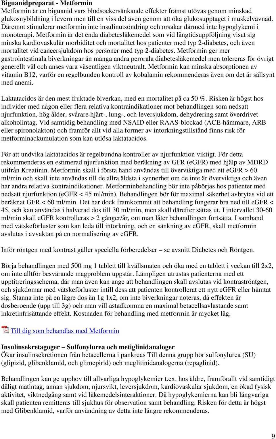 Metformin är det enda diabetesläkemedel som vid långtidsuppföljning visat sig minska kardiovaskulär morbiditet och mortalitet hos patienter med typ 2-diabetes, och även mortalitet vid cancersjukdom