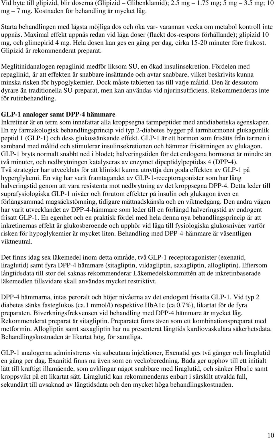 Maximal effekt uppnås redan vid låga doser (flackt dos-respons förhållande); glipizid 10 mg, och glimepirid 4 mg. Hela dosen kan ges en gång per dag, cirka 15-20 minuter före frukost.