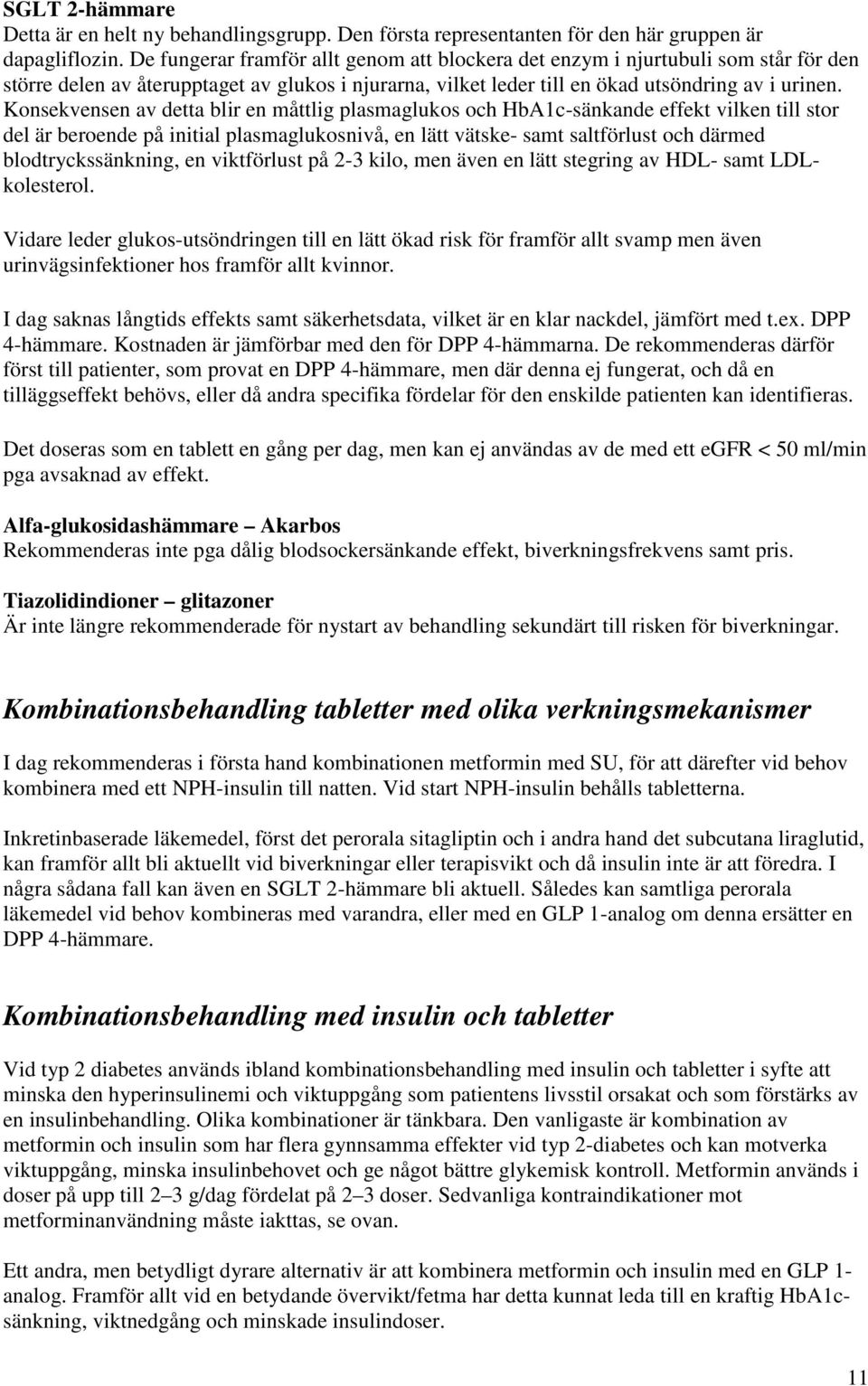 Konsekvensen av detta blir en måttlig plasmaglukos och HbA1c-sänkande effekt vilken till stor del är beroende på initial plasmaglukosnivå, en lätt vätske- samt saltförlust och därmed