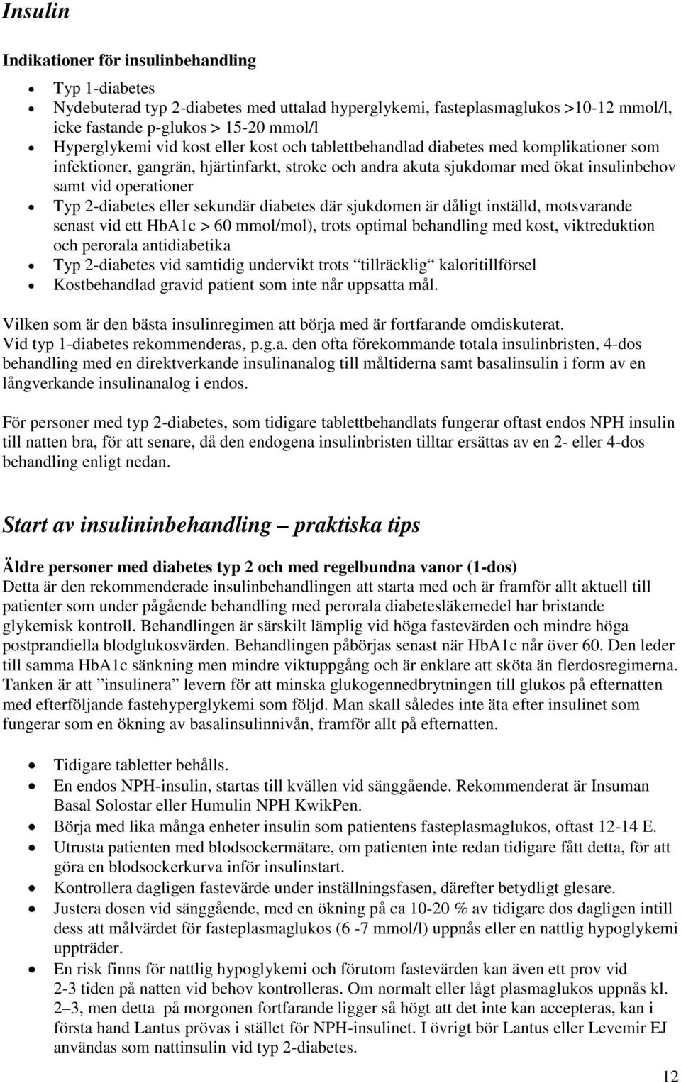 eller sekundär diabetes där sjukdomen är dåligt inställd, motsvarande senast vid ett HbA1c > 60 mmol/mol), trots optimal behandling med kost, viktreduktion och perorala antidiabetika Typ 2-diabetes