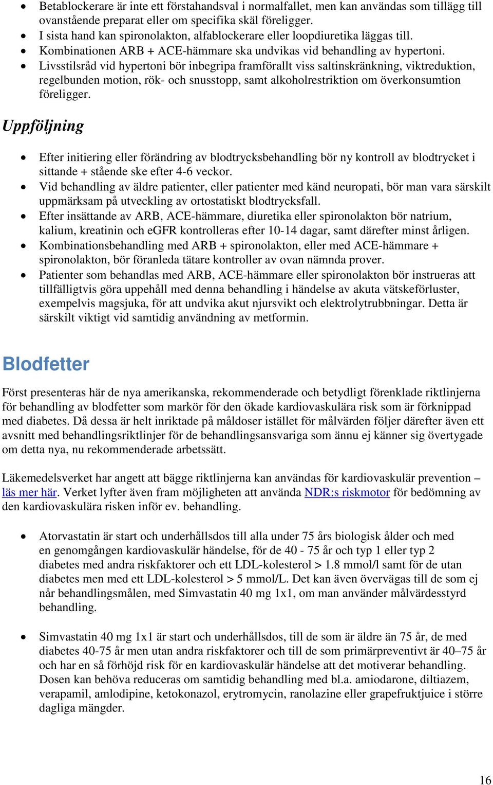 Livsstilsråd vid hypertoni bör inbegripa framförallt viss saltinskränkning, viktreduktion, regelbunden motion, rök- och snusstopp, samt alkoholrestriktion om överkonsumtion föreligger.