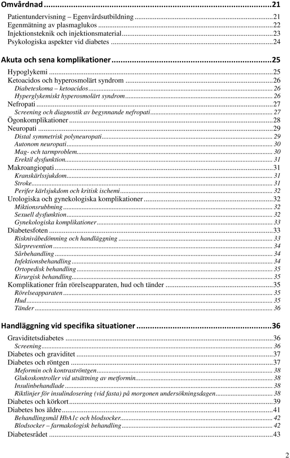 .. 27 Screening och diagnostik av begynnande nefropati... 27 Ögonkomplikationer... 28 Neuropati... 29 Distal symmetrisk polyneuropati... 29 Autonom neuropati... 30 Mag- och tarmproblem.