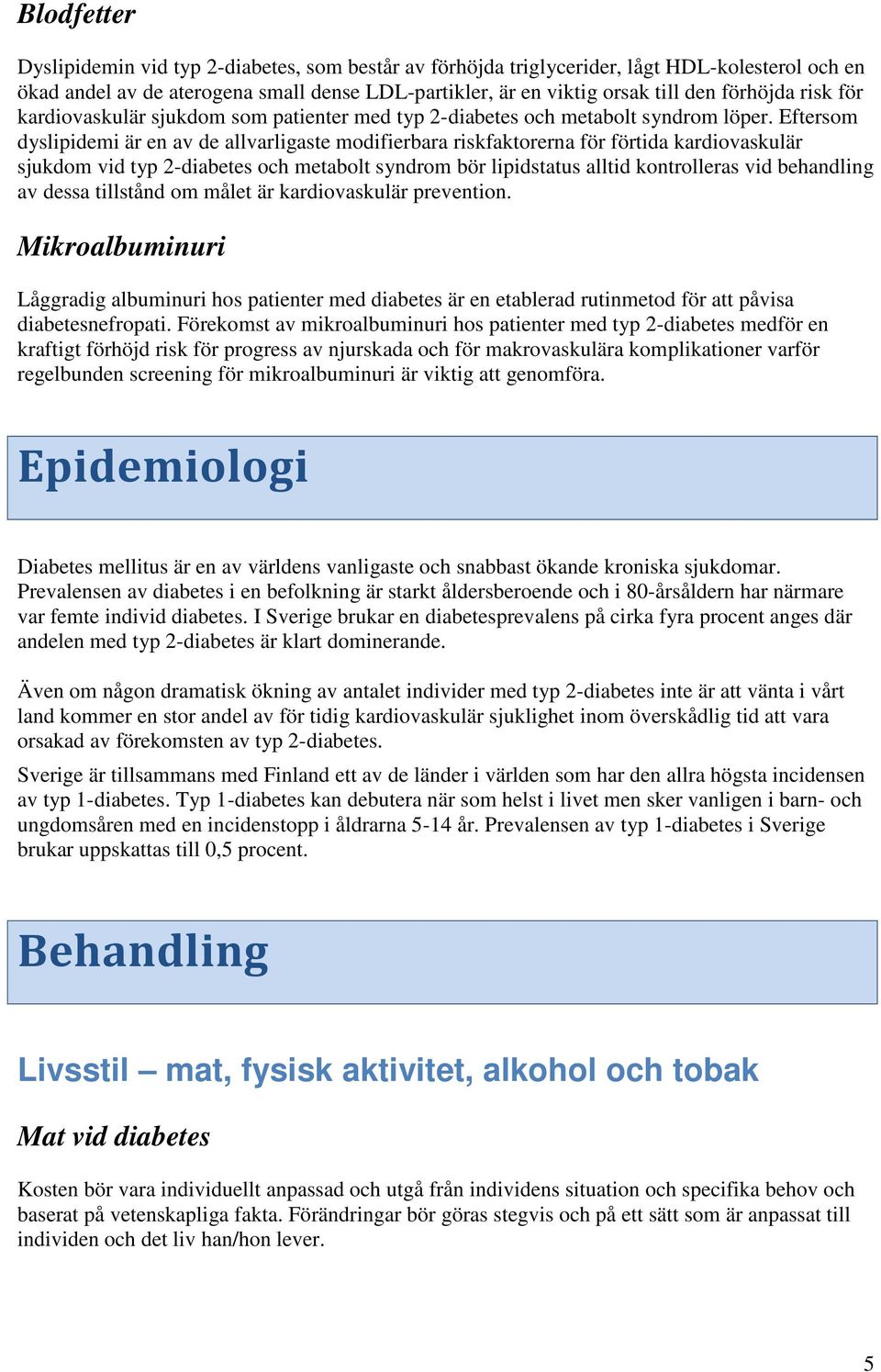 Eftersom dyslipidemi är en av de allvarligaste modifierbara riskfaktorerna för förtida kardiovaskulär sjukdom vid typ 2-diabetes och metabolt syndrom bör lipidstatus alltid kontrolleras vid