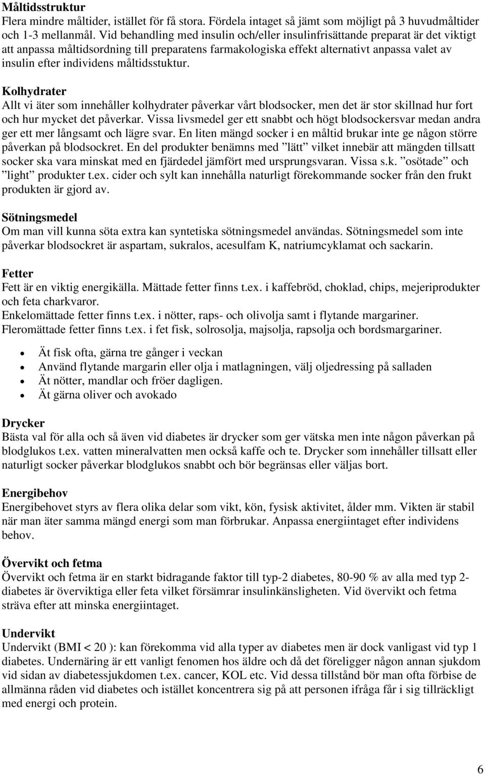 måltidsstuktur. Kolhydrater Allt vi äter som innehåller kolhydrater påverkar vårt blodsocker, men det är stor skillnad hur fort och hur mycket det påverkar.