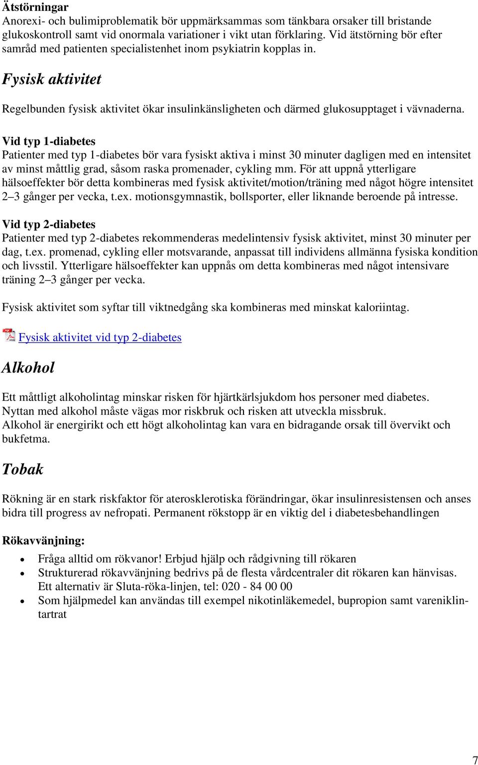 Vid typ 1-diabetes Patienter med typ 1-diabetes bör vara fysiskt aktiva i minst 30 minuter dagligen med en intensitet av minst måttlig grad, såsom raska promenader, cykling mm.