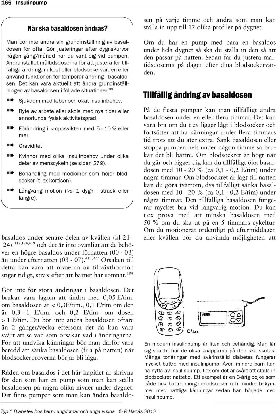 Det kan vara aktuellt att ändra grundinställningen av basaldosen i följade situationer: 99 Sjukdom med feber och ökat insulinbehov.