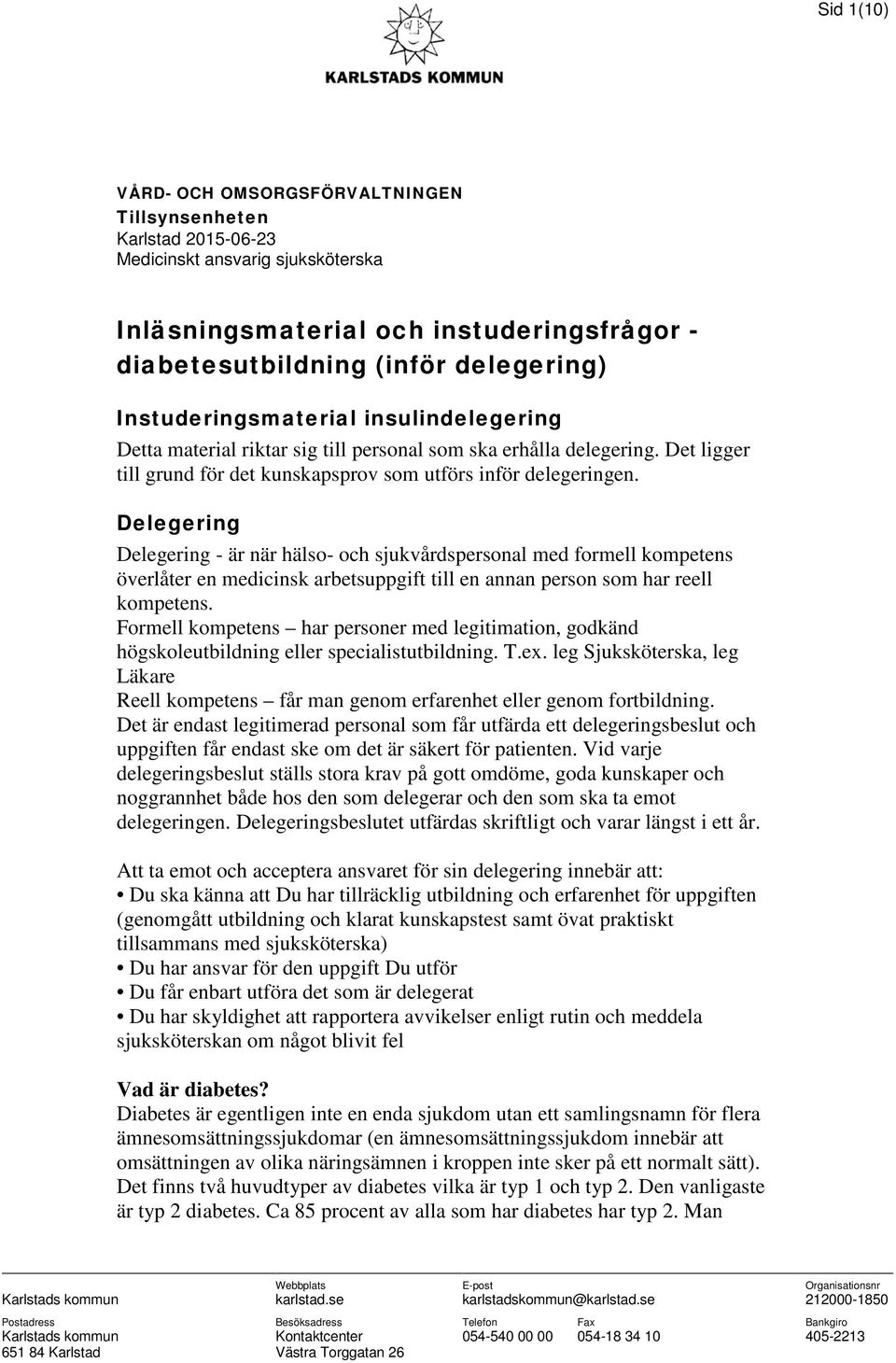 Delegering Delegering - är när hälso- och sjukvårdspersonal med formell kompetens överlåter en medicinsk arbetsuppgift till en annan person som har reell kompetens.