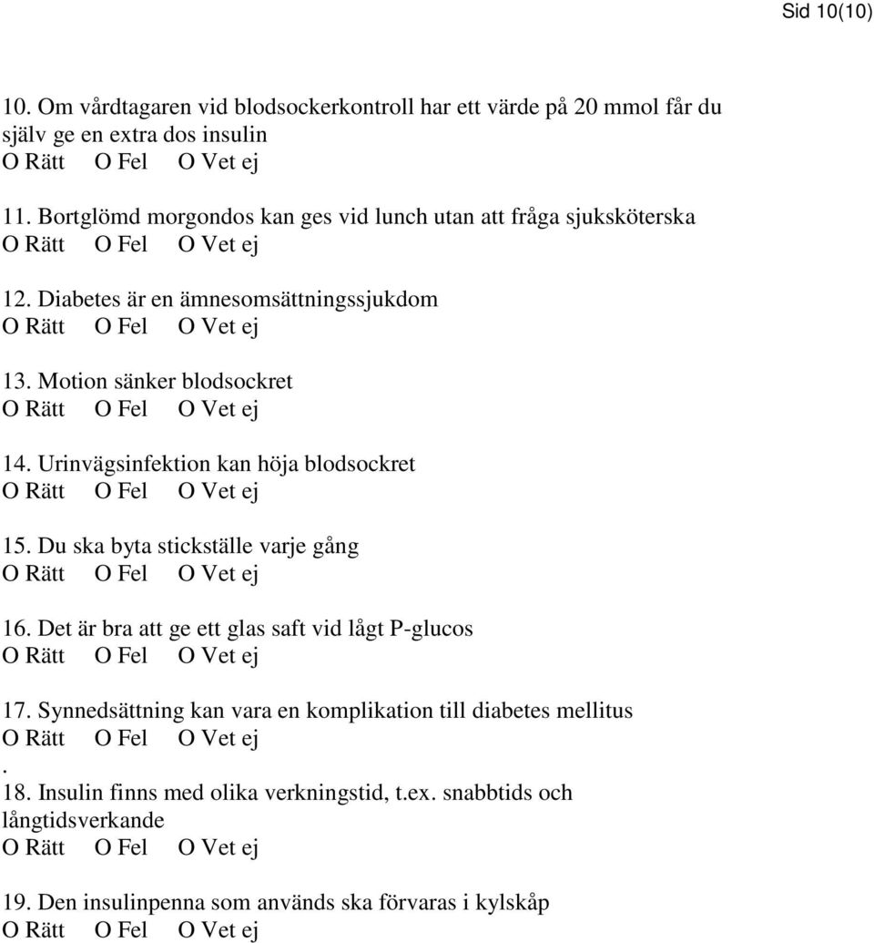 Urinvägsinfektion kan höja blodsockret 15. Du ska byta stickställe varje gång 16. Det är bra att ge ett glas saft vid lågt P-glucos 17.